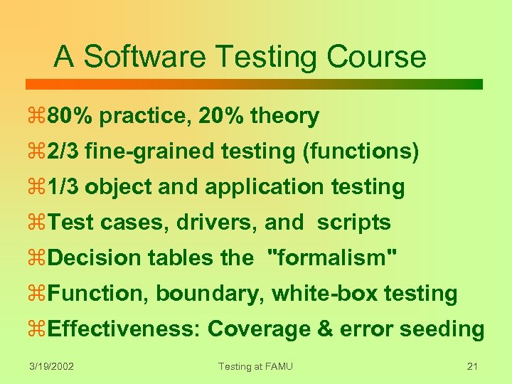 A Software Testing Course z 80% practice, 20% theory z 2/3 fine-grained testing (functions)