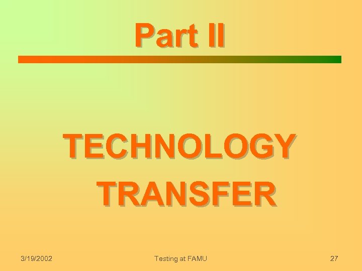 Part II TECHNOLOGY TRANSFER 3/19/2002 Testing at FAMU 27 