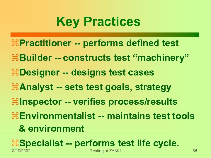 Key Practices z. Practitioner -- performs defined test z. Builder -- constructs test “machinery”