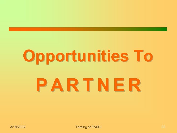 Opportunities To PAR T NER 3/19/2002 Testing at FAMU 88 