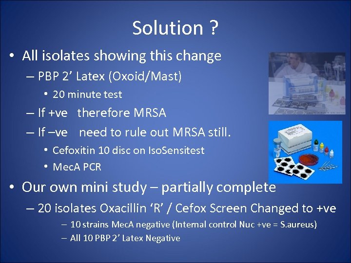 Solution ? • All isolates showing this change – PBP 2’ Latex (Oxoid/Mast) •