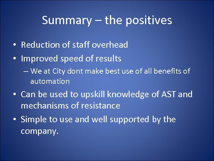 Summary – the positives • Reduction of staff overhead • Improved speed of results