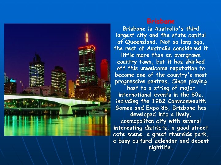 Brisbane is Australia's third largest city and the state capital of Queensland. Not so
