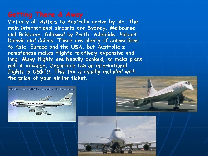 Getting There & Away Virtually all visitors to Australia arrive by air. The main