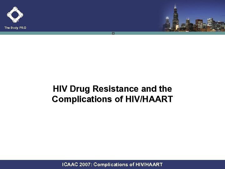 The Body PRO HIV Drug Resistance and the Complications of HIV/HAART ICAAC 2007: Complications