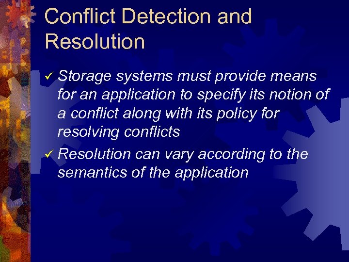Conflict Detection and Resolution ü Storage systems must provide means for an application to