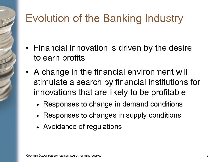 Evolution of the Banking Industry • Financial innovation is driven by the desire to