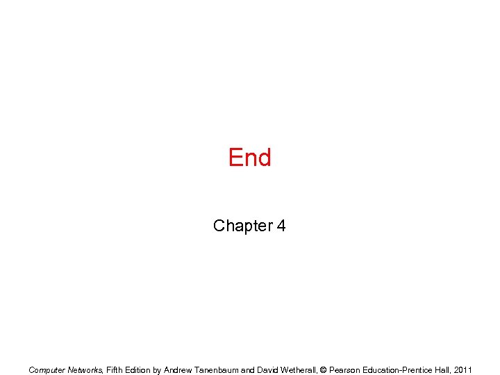 End Chapter 4 Computer Networks, Fifth Edition by Andrew Tanenbaum and David Wetherall, ©