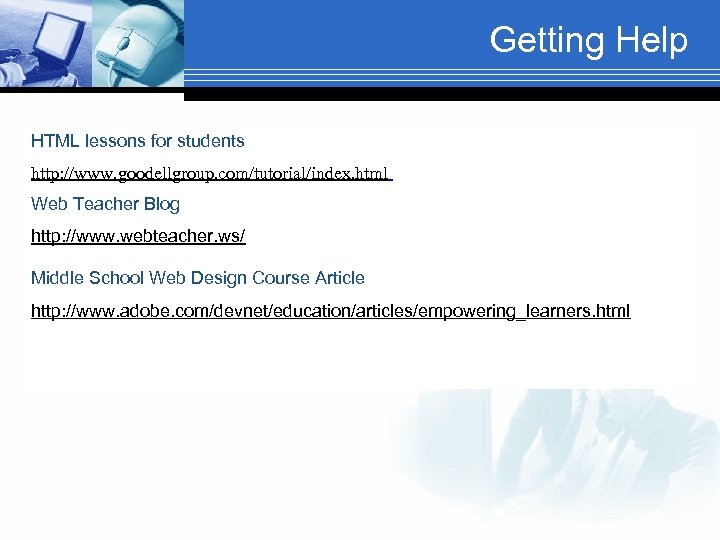 Getting Help HTML lessons for students http: //www. goodellgroup. com/tutorial/index. html Web Teacher Blog
