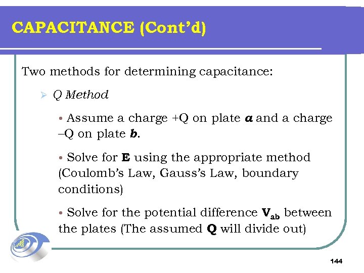 CAPACITANCE (Cont’d) Two methods for determining capacitance: Ø Q Method Assume a charge +Q