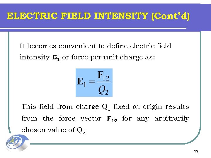 ELECTRIC FIELD INTENSITY (Cont’d) It becomes convenient to define electric field intensity E 1