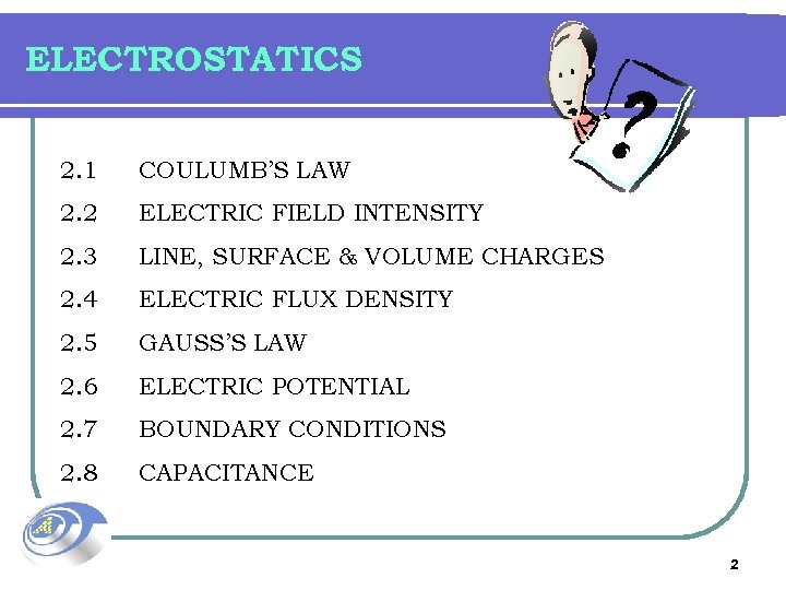 ELECTROSTATICS 2. 1 COULUMB’S LAW 2. 2 ELECTRIC FIELD INTENSITY 2. 3 LINE, SURFACE