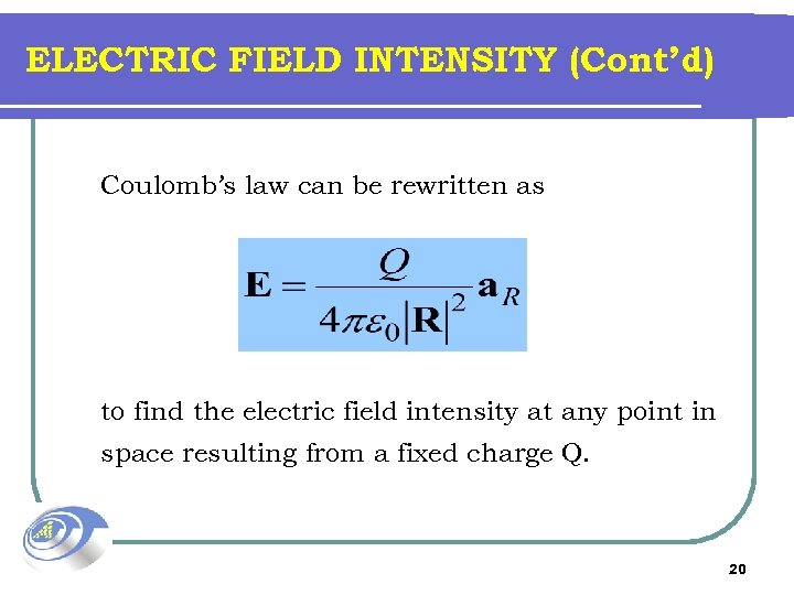 ELECTRIC FIELD INTENSITY (Cont’d) Coulomb’s law can be rewritten as to find the electric