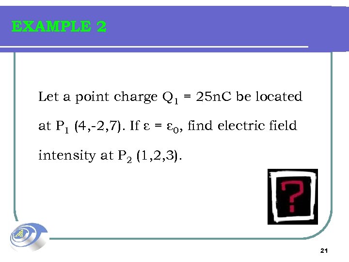 EXAMPLE 2 Let a point charge Q 1 = 25 n. C be located