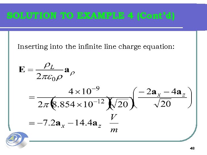 SOLUTION TO EXAMPLE 4 (Cont’d) Inserting into the infinite line charge equation: 48 