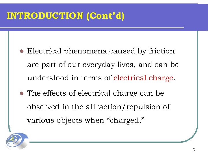 INTRODUCTION (Cont’d) l Electrical phenomena caused by friction are part of our everyday lives,