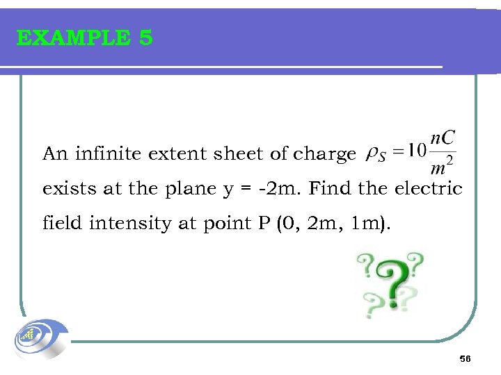 EXAMPLE 5 An infinite extent sheet of charge exists at the plane y =