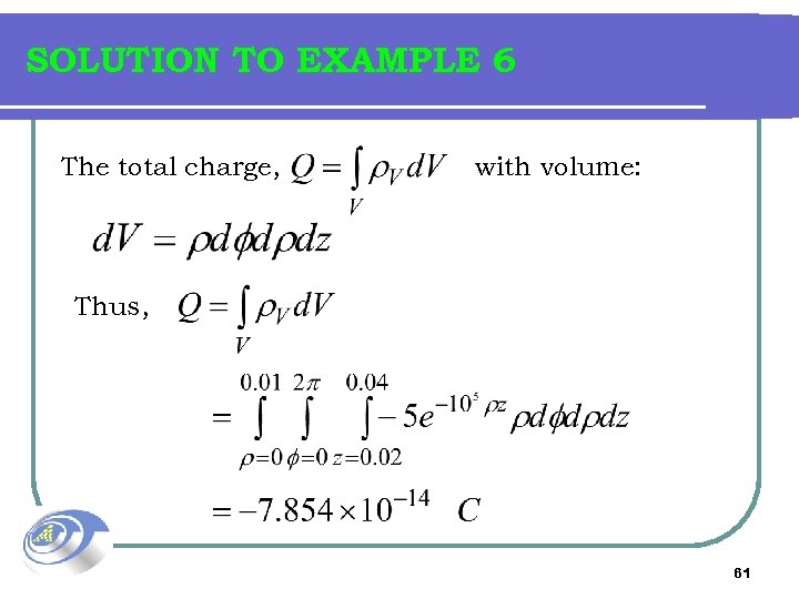 SOLUTION TO EXAMPLE 6 The total charge, with volume: Thus, 61 