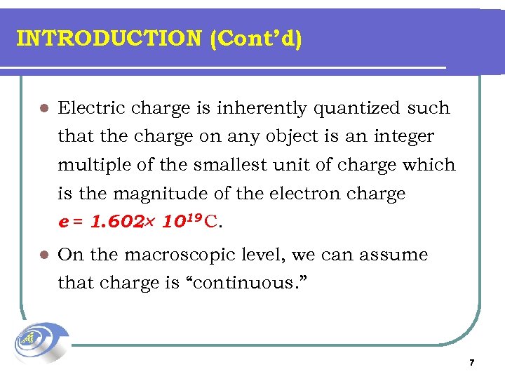 INTRODUCTION (Cont’d) l Electric charge is inherently quantized such that the charge on any