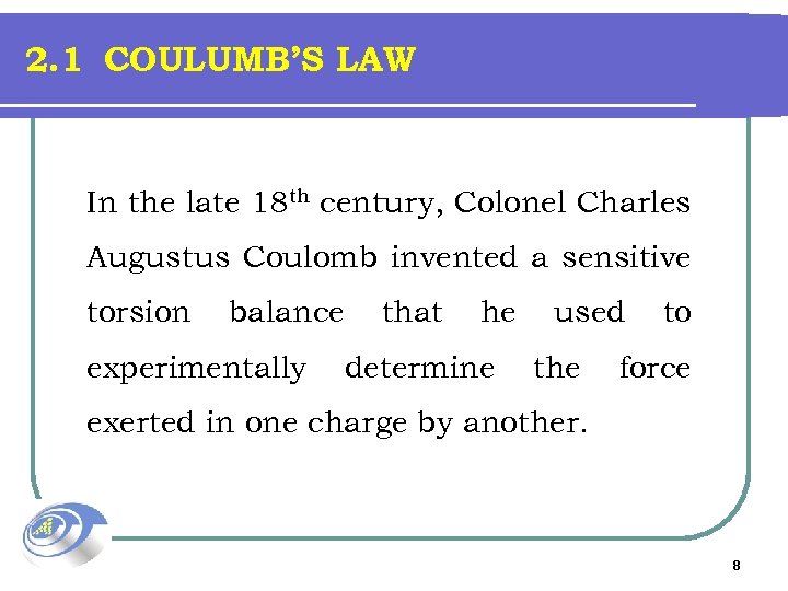 2. 1 COULUMB’S LAW In the late 18 th century, Colonel Charles Augustus Coulomb