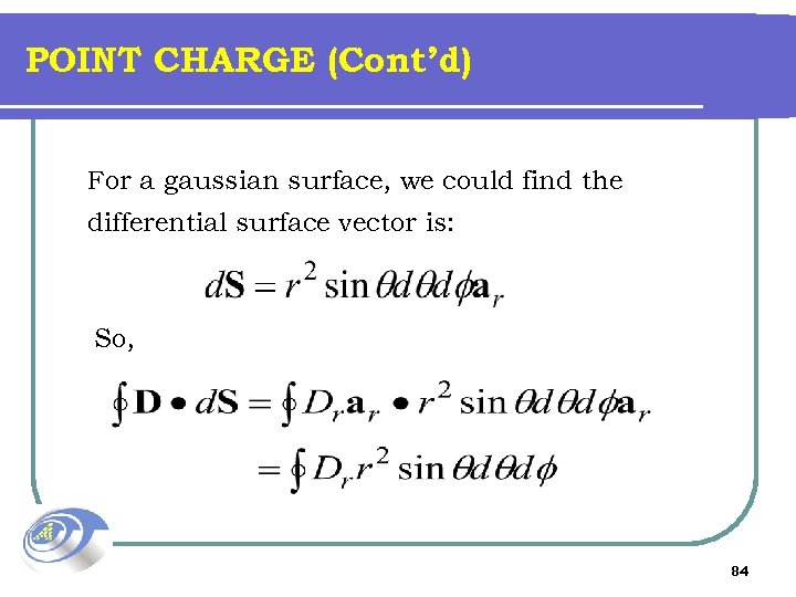 POINT CHARGE (Cont’d) For a gaussian surface, we could find the differential surface vector