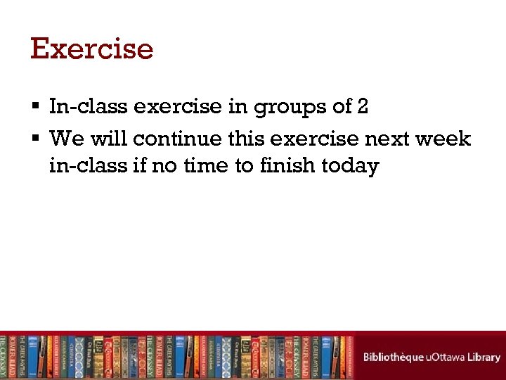 Exercise § In-class exercise in groups of 2 § We will continue this exercise