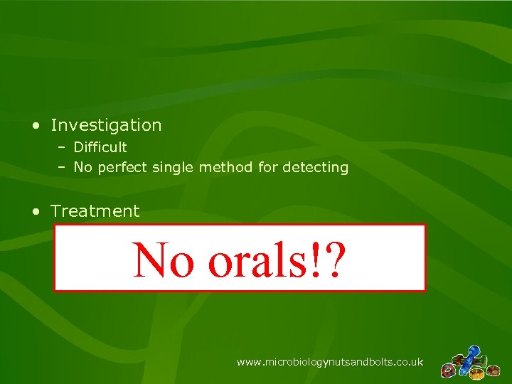  • Investigation – Difficult – No perfect single method for detecting • Treatment