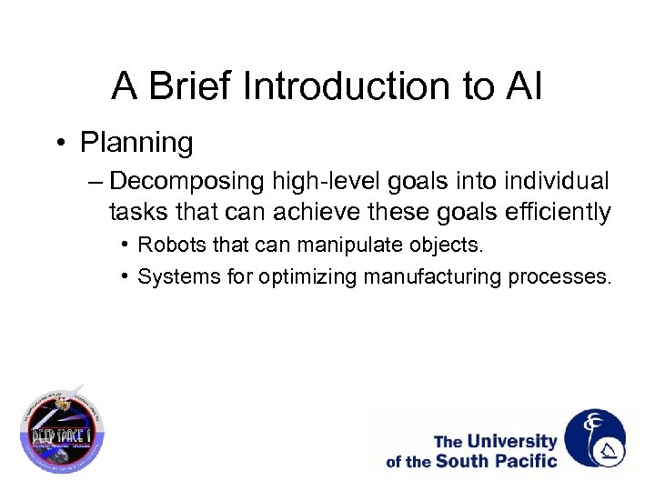 A Brief Introduction to AI • Planning – Decomposing high-level goals into individual tasks