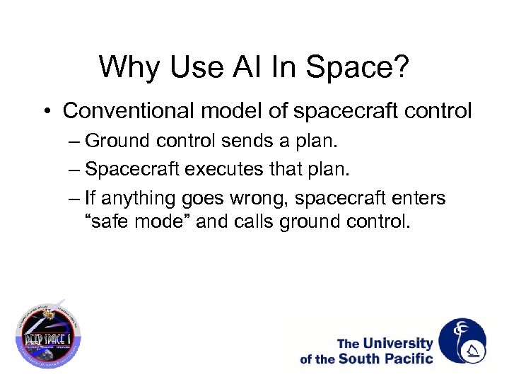 Why Use AI In Space? • Conventional model of spacecraft control – Ground control