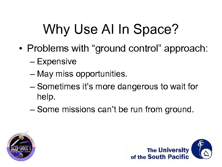 Why Use AI In Space? • Problems with “ground control” approach: – Expensive –