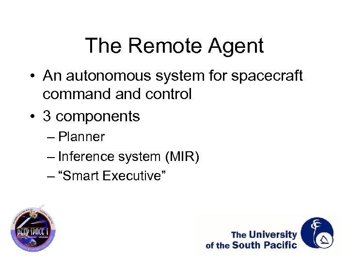 The Remote Agent • An autonomous system for spacecraft command control • 3 components