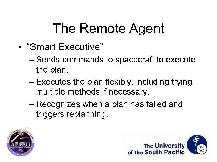 The Remote Agent • “Smart Executive” – Sends commands to spacecraft to execute the