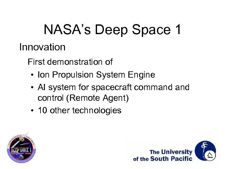 NASA’s Deep Space 1 Innovation First demonstration of • Ion Propulsion System Engine •