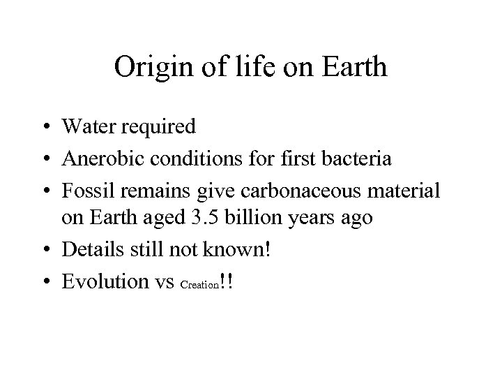 Origin of life on Earth • Water required • Anerobic conditions for first bacteria