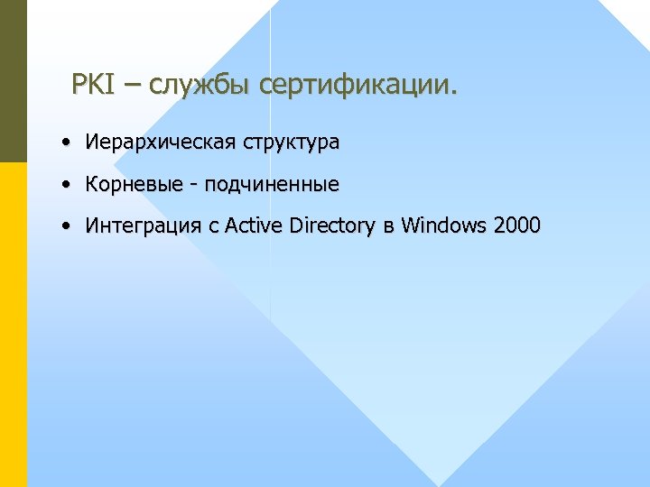 PKI – службы сертификации. • Иерархическая структура • Корневые - подчиненные • Интеграция с