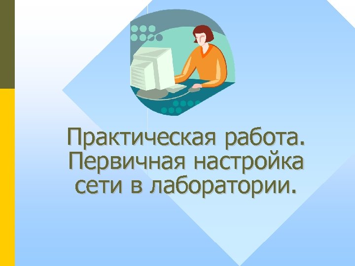 Практическая работа. Первичная настройка сети в лаборатории. 