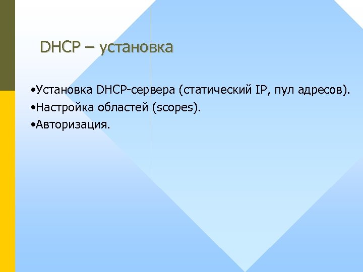 DHCP – установка • Установка DHCP-сервера (статический IP, пул адресов). • Настройка областей (scopes).