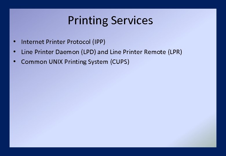 Printing Services • Internet Printer Protocol (IPP) • Line Printer Daemon (LPD) and Line