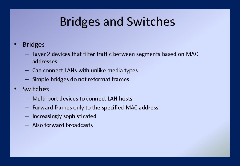 Bridges and Switches • Bridges – Layer 2 devices that filter traffic between segments
