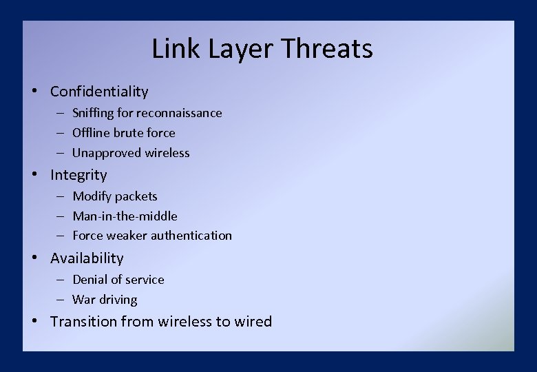 Link Layer Threats • Confidentiality – Sniffing for reconnaissance – Offline brute force –