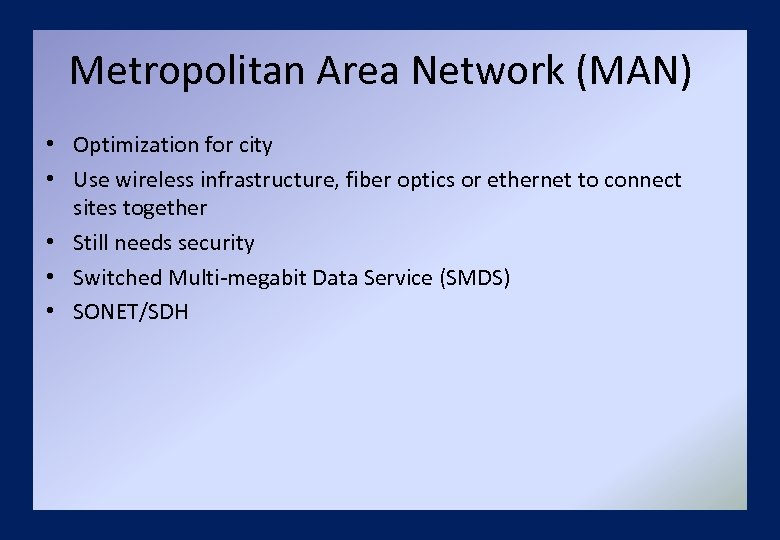 Metropolitan Area Network (MAN) • Optimization for city • Use wireless infrastructure, fiber optics