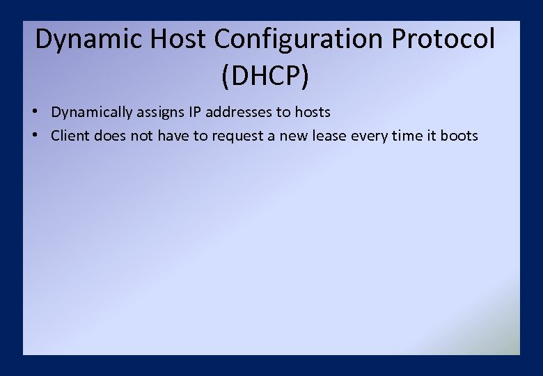 Dynamic Host Configuration Protocol (DHCP) • Dynamically assigns IP addresses to hosts • Client