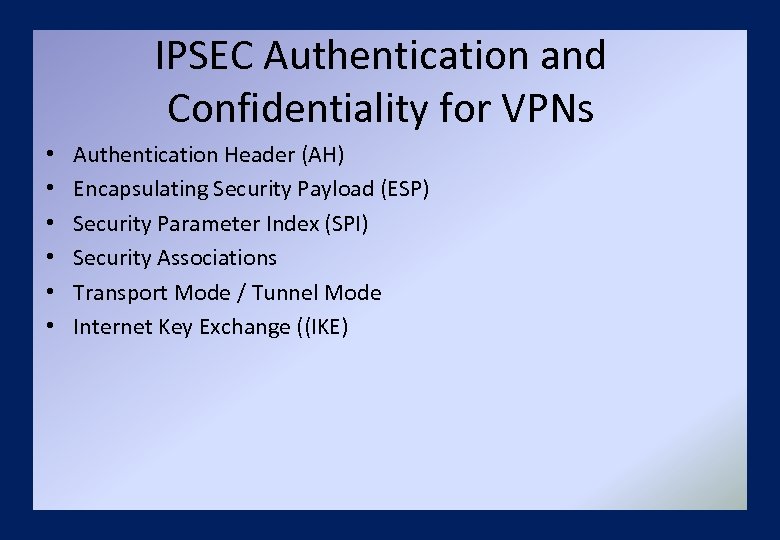 IPSEC Authentication and Confidentiality for VPNs • • • Authentication Header (AH) Encapsulating Security