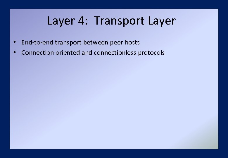 Layer 4: Transport Layer • End-to-end transport between peer hosts • Connection oriented and