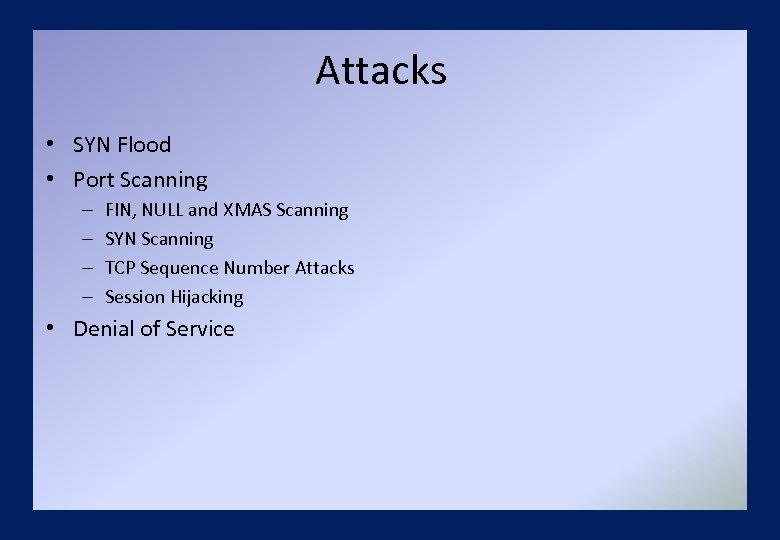 Attacks • SYN Flood • Port Scanning – – FIN, NULL and XMAS Scanning