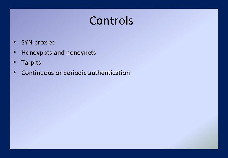 Controls • • SYN proxies Honeypots and honeynets Tarpits Continuous or periodic authentication 