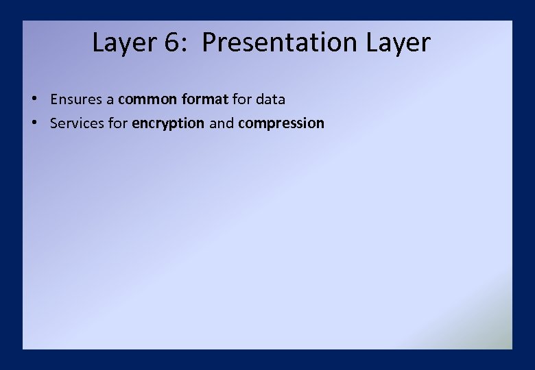 Layer 6: Presentation Layer • Ensures a common format for data • Services for