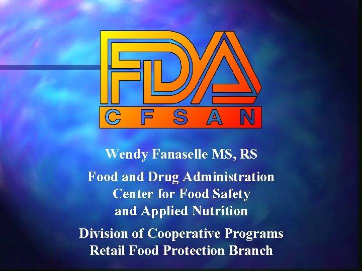 Wendy Fanaselle MS, RS Food and Drug Administration Center for Food Safety and Applied