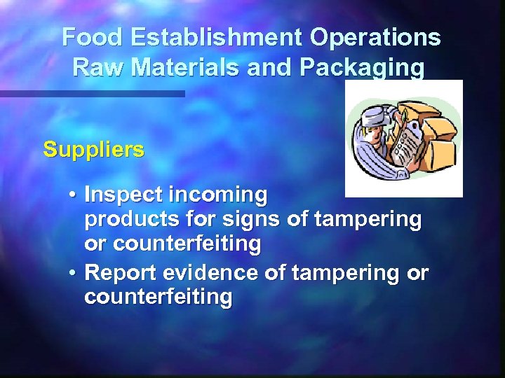 Food Establishment Operations Raw Materials and Packaging Suppliers • Inspect incoming products for signs