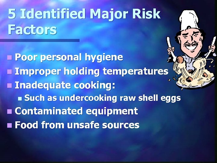 5 Identified Major Risk Factors n Poor personal hygiene n Improper holding temperatures n